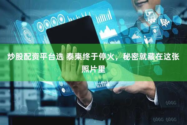 炒股配资平台选 泰柬终于停火，秘密就藏在这张照片里